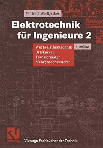 Elektrotechnik für Ingenieure Wechselstromtechnik, Ortskurven, Transformator, Mehrphasensysteme : mit zahlreichen Beispielen und 68 Übungsaufgaben mit Lösungen