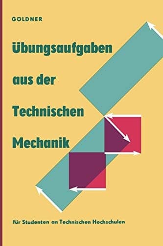 Übungsaufgaben aus der Technischen Mechanik Statik · Festigkeitslehre · Dynamik