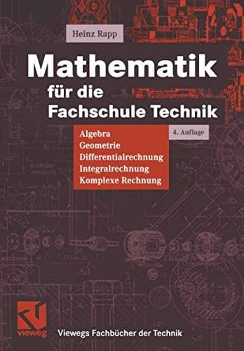 Mathematik für die Fachschule Technik Algebra, Geometrie, Differentialrechnung, Integralrechnung, Komplexe Rechnung