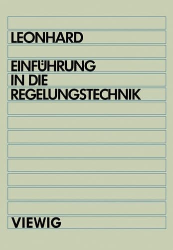 Einführung in die Regelungstechnik Lineare und nichtlineare Regelvorgänge für Elektrotechniker, Physiker und Maschinenbauer ab 5. Semester