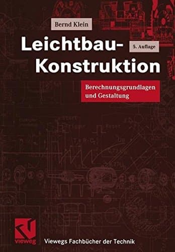 Leichtbau-Konstruktion Berechnungsgrundlagen und Gestaltung ; mit 58 Tabellen und umfangreichen Übungsaufgaben zu allen Kapiteln des Lehrbuchs