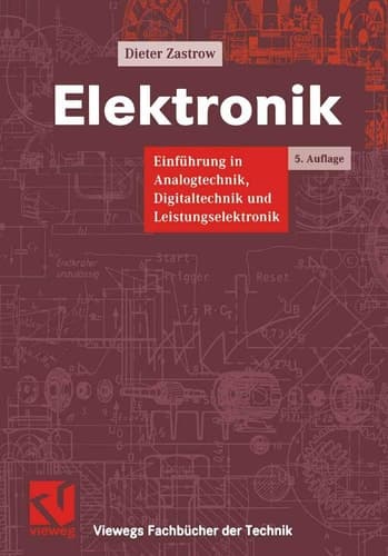 Elektronik Einführung in Analogtechnik, Digitaltechnik und Leistungselektronik ; mit 93 Lehrbeispielen und 120 Übungen mit ausführlichen Lösungen