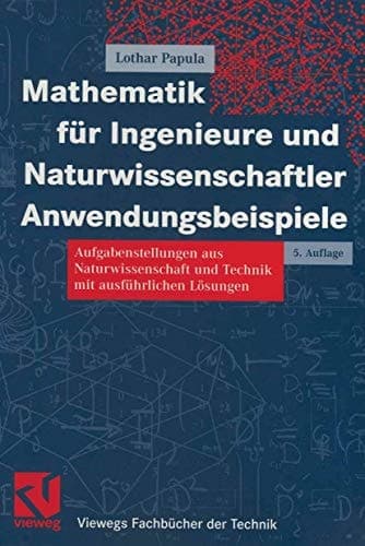 Mathematik für Ingenieure und Naturwissenschaftler - Anwendungsbeispiele Aufgabenstellungen aus Naturwissenschaft und Technik mit ausführlichen Lösungen