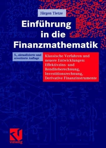 Einführung in die Finanzmathematik klassische Verfahren und neuere Entwicklungen: Effektivzins- und Renditeberechnung, Investitionsrechnung, derivative Finanzinstrumernte ; mit über 500 Übungsaufgaben