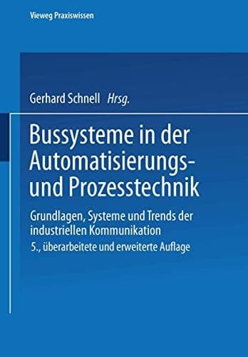 Bussysteme in der Automatisierungs- und Prozesstechnik Grundlagen, Systeme und Trends der industriellen Kommunikation