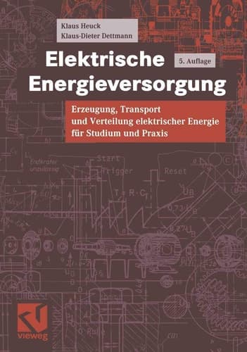 Elektrische Energieversorgung Erzeugung, Transport und Verteilung elektrischer Energie für Studium und Praxis ; mit 28 Tabellen und 72 Aufgaben mit Lösungen