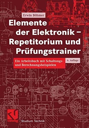 Elemente der Elektronik - Repetitorim und Prüfungstrainer ein Arbeitsbuch mit Schaltungs- und Berechnungsbeispielen ; mit 136 Aufgaben und ausführlichen Lösungen