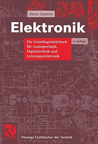 Elektronik ein Grundlagenlehrbuch für Analogtechnik, Digitaltechnik und Leistungselektronik ; mit 93 Lehrbeispielen und 120 Übungen mit ausführlichen Lösungen