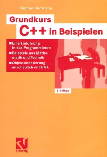Grundkurs C++ in Beispielen Eine Einführung in das Programmieren — Beispiele aus Mathematik und Technik — Objektorientierung anschaulich mit UML
