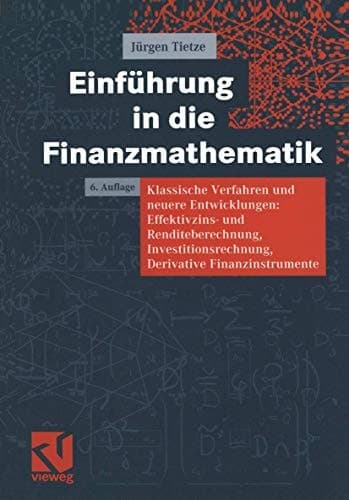 Einführung in die Finanzmathematik klassische Verfahren und neuere Entwicklungen: Effektivzins- und Renditeberechnung, Investitionsrechnung, derivative Finanzinstrumente ; mit über 500 Übungsaufgaben
