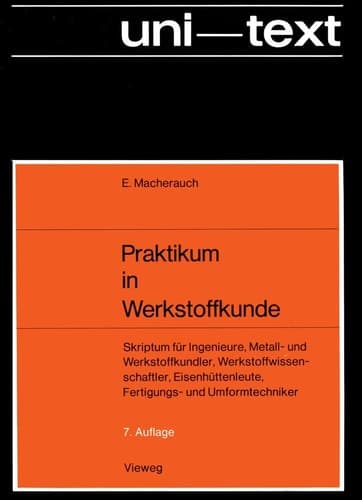 Praktikum in Werkstoffkunde Skriptum für Ingenieure, Metall- und Werkstoffkundler, Werkstoffwissenschaftler, Eisenhüttenleute, Fertigungs- und Umformtechniker