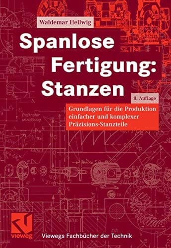 Spanlose Fertigung: Stanzen Grundlagen für die Produktion einfacher und komplexer Präzisions-Stanzteile ; mit 48 Tabellen