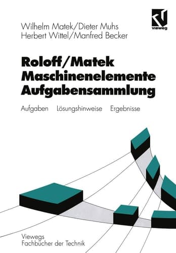 Maschinenelemente Aufgabensammlung. Aufgaben, Lösungshinweise, Ergebnisse : mit 487 Aufgaben, 185 Kontrollfragen. .... Aufgabensammlung