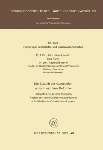 Die Zukunft der Gemeinden in der Hand ihrer Reformer: Geplante Erfolge und politische Kosten der kommunalen Neugliederung ― Fallstudien in ... Landes Nordrhein-Westfalen) (German Edition)