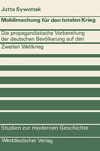 Mobilmachung für den totalen Krieg: Die propagandistische Vorbereitung der deutschen Bevölkerung auf den Zweiten Weltkrieg (Studien zur modernen Geschichte, 18) (German Edition)