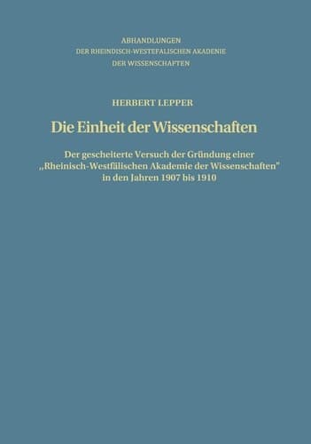 Die Einheit der Wissenschaften: Der gescheiterte Versuch der Gründung einer „Rheinisch-Westfälischen Akademie der Wissenschaften“ in den Jahren 1907 ... der Wissenschaften, 75) (German Edition)