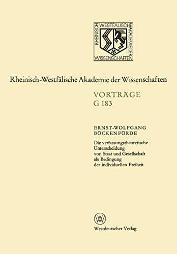 Die verfassungstheoretische Unterscheidung von Staat und Gesellschaft als Bedingung der individuellen Freiheit: 178. Sitzung am 12. Juli 1972 in ... der Wissenschaften, 183) (German Edition)