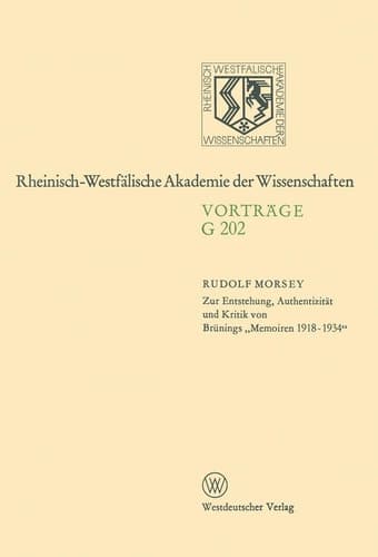 Zur Entstehung, Authentizität und Kritik von Brünings „Memoiren 1918–1934“: 201. Sitzung am 19. Februar 1975 in Düsseldorf (Rheinisch-Westfälische Akademie der Wissenschaften, G 202) (German Edition)