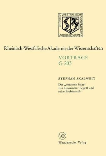 Der moderne Staat: Ein histor. Begriff u. seine Problematik (Geisteswissenschaften, Vorträge - Rheinisch-Westfälische Akademie der Wissenschaften ; G 203) (German Edition)