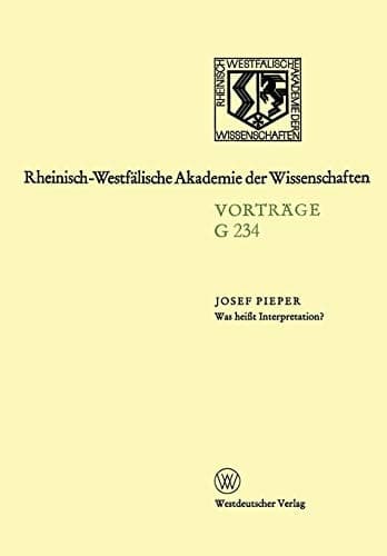 Was heißt Interpretation?: Gemeinsame Sitzung der Klasse für Geisteswissenschaften und der Klasse für Natur-, Ingenieur- und Wirtschaftswissenschaften ... der Wissenschaften, 234) (German Edition)