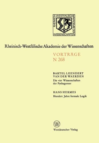 Die vier Wissenschaften der Pythagoreer. Hundert Jahre formale Logik 247. Sitzung am 1. Dezember 1976 in Düsseldorf