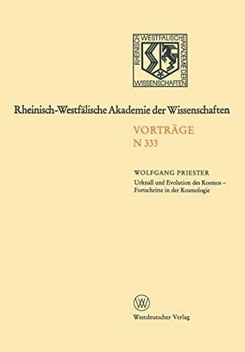 Urknall und Evolution des Kosmos - Fortschritte in der Kosmologie Gemeinsame Sitzung der Klasse für Geisteswissenschaften und der Klasse für Natur-, Ingenieur- und Wirtschaftswissenschaften am 2. November 1983 in Düsseldorf