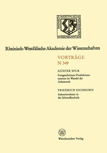 Fortgeschrittene Produktionssysteme im Wandel der Arbeitswelt. Industrieroboter in der Schweißtechnik 329. Sitzung am 5. Februar 1986 in Düsseldorf