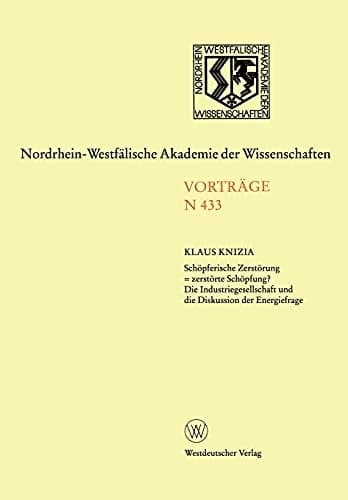 Schöpferische Zerstörung = zerstörte Schöpfung? Die Industriegesellschaft und die Diskussion der Energiefrage Öffentliche Akademie-Vortragsveranstaltung am 29. Oktober 1997 in Düsseldorf