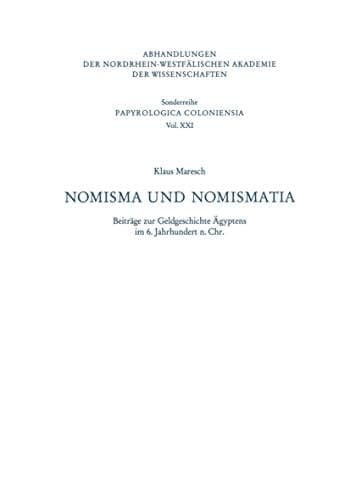 Nomisma und Nomismatia: Beiträge zur Geldgeschichte Ägyptens im 6. Jahrhundert n. Chr. (Abhandlungen der Nordrhein-Westfälischen Akademie der Wissenschaften, 11) (German Edition)