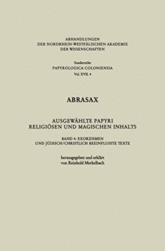 Abrasax Ausgewählte Papyri Religiösen und Magischen Inhalts Band 4: Exorzismen und Jüdisch/Christlich Beeinflusste Texte