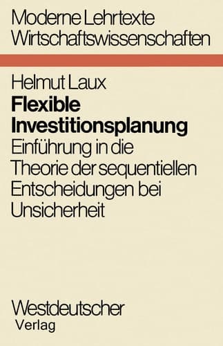 Flexible Investitionsplanung Einführung in die Theorie der sequentiellen Entscheidungen bei Unsicherheit