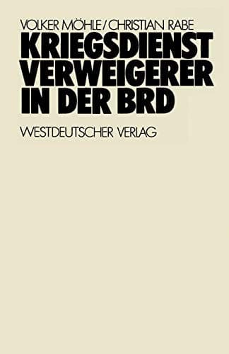 Kriegsdienstverweigerer in der BRD: Eine empirisch-analytische Studie zur Motivation der Kriegsdienstverweigerer in den Jahren 1957–1971 (German Edition)