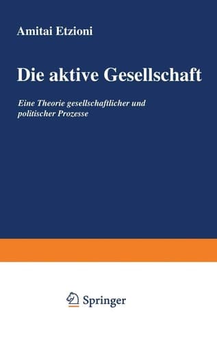 Die aktive Gesellschaft Eine Theorie gesellschaftlicher und politischer Prozesse