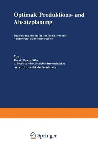 Optimale Produktions- und Absatzplanung: Entscheidungsmodelle für den Produktions- und Absatzbereich industrieller Betriebe (German Edition)