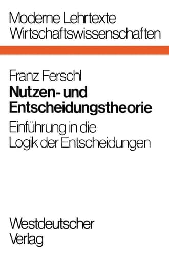 Nutzen- und Entscheidungstheorie Einführung in die Logik der Entscheidungen