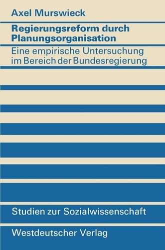Regierungsreform durch Planungsorganisation: Eine empirische Untersuchung zum Aufbau von Planungsstrukturen im Bereich der Bundesregierung (Studien zur Sozialwissenschaft) (German Edition)