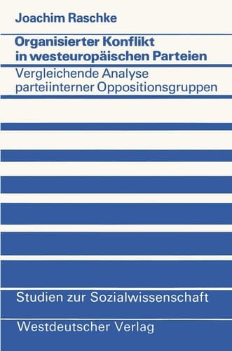 Organisierter Konflikt in westeuropäischen Parteien: Eine vergleichende Analyse parteiinterner Oppositionsgruppen (Studien zur Sozialwissenschaft, 37) (German Edition)