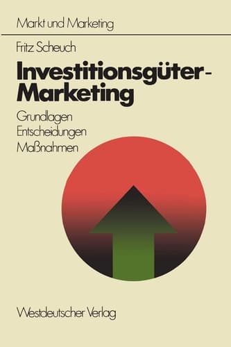 Investitionsgüter-Marketing Grundlagen — Entscheidungen — Ma?nahmen
