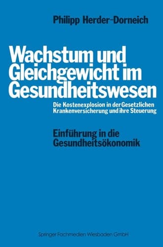 Wachstum und Gleichgewicht im Gesundheitswesen Die Kostenexplosion in der Gesetzlichen Krankenversicherung und ihre Steuerung