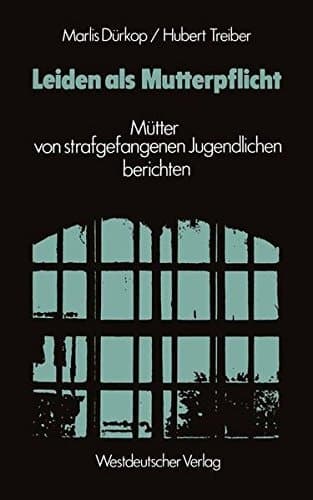 Leiden als Mutterpflicht Mütter von strafgefangenen Jugendlichen berichten
