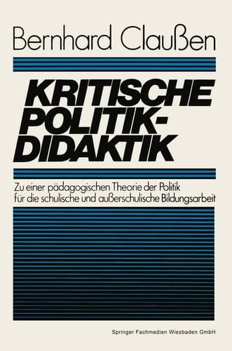 Kritische Politikdidaktik Zu einer pädagogischen Theorie der Politik für die schulische und außerschulische Bildungsarbeit