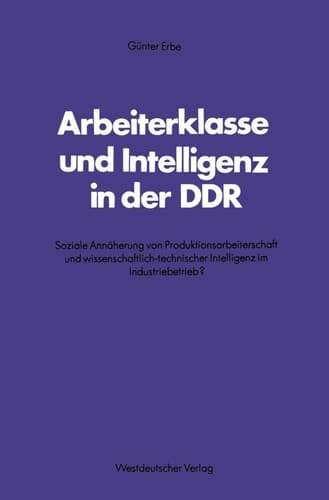 Arbeiterklasse und Intelligenz in der DDR: Soziale Annäherung von Produktionsarbeiterschaft und wissenschaftlich-technischer Intelligenz im ... Forschung der FU Berlin, 37) (German Edition)