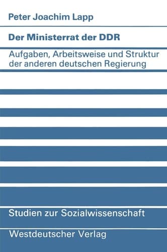 Der Ministerrat der DDR: Aufgaben, Arbeitsweise und Struktur der anderen deutschen Regierung (Studien zur Sozialwissenschaft, 49) (German Edition)