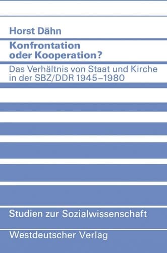 Konfrontation oder Kooperation? Das Verhältnis von Staat und Kirche in der SBZ/DDR 1945–1980