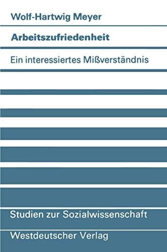 Arbeitszufriedenheit: Ein interessiertes Mißverständnis (Studien zur Sozialwissenschaft, 53) (German Edition)