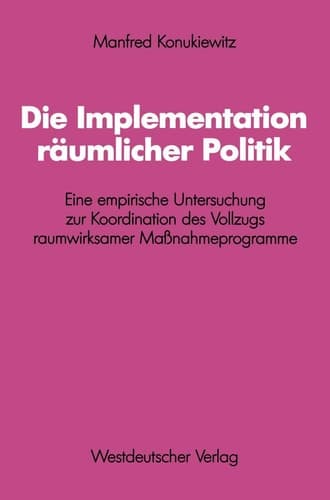 Die Implementation räumlicher Politik Eine empirische Untersuchung zur Koordination des Vollzugs raumwirksamer Maßnahmeprogramme