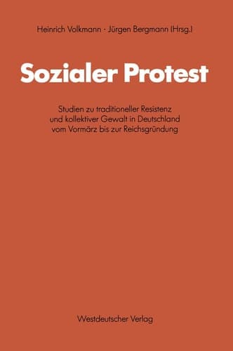 Sozialer Protest Studien zu traditioneller Resistenz und kollektiver Gewalt in Deutschland vom Vormärz bis zur Reichsgründung