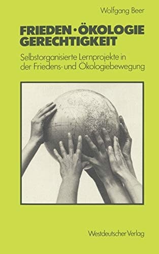 Frieden — Ökologie — Gerechtigkeit Selbstorganisierte Lernprojekte in der Friedens- und Ökologiebewegung