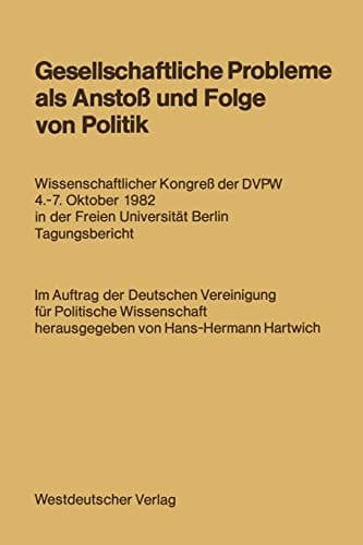 Gesellschaftliche Probleme als Anstoß und Folge von Politik Wissenschaftlicher Kongreß der DVPW 4.–7. Oktober 1982 in der Freien Universität Berlin Tagungsbericht