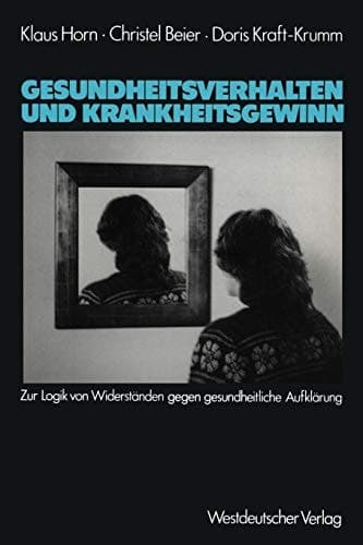 Gesundheitsverhalten und Krankheitsgewinn Zur Logik von Widerständen gegen gesundheitliche Aufklärung